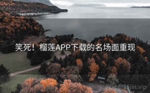 笑死！榴莲APP下载的名场面重现