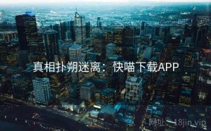 真相扑朔迷离：快喵下载APP