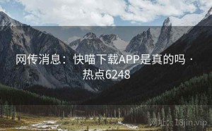 网传消息：快喵下载APP是真的吗 · 热点6248