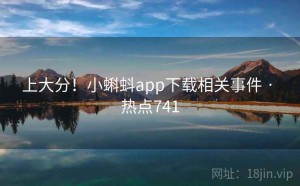 上大分！小蝌蚪app下载相关事件 · 热点741