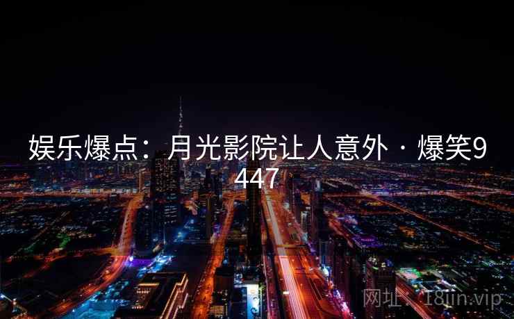 娱乐爆点：月光影院让人意外 · 爆笑9447